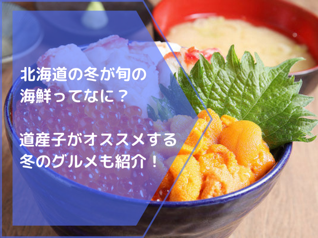 北海道の冬が旬の海鮮ってなに？道産子がオススメする冬のグルメも紹介！