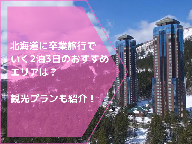 北海道に卒業旅行でいく2泊3日のおすすめエリアは？観光プランも紹介！