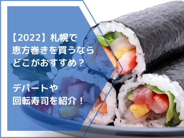 【2022】札幌で恵方巻きを買うならどこがおすすめ？デパートや回転寿司を紹介！